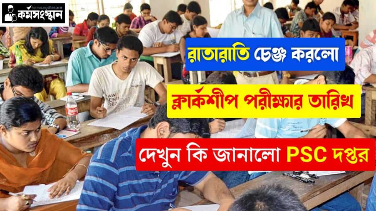 রাতারাতি চেঞ্জ করলো ক্লার্কশিপ পরীক্ষার তারিখ! দেখুন কি জানালো PSC দপ্তর?