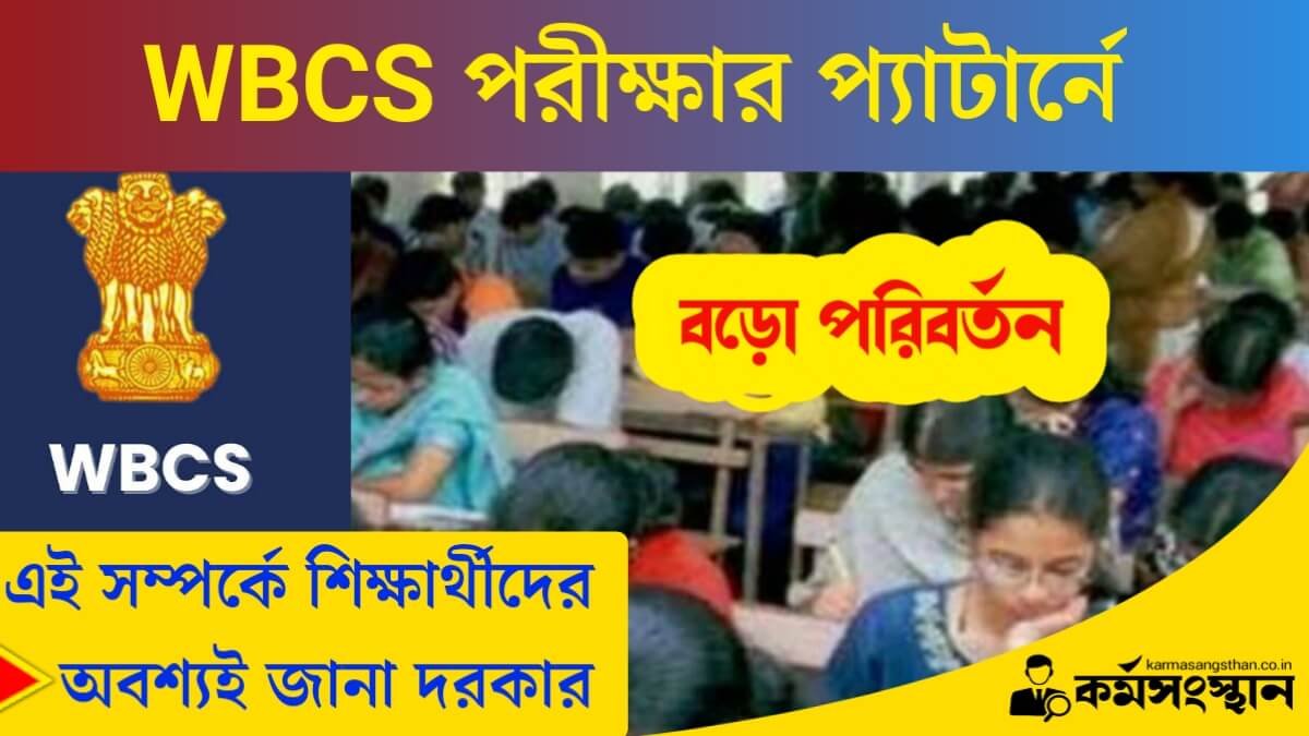 WBCS পরীক্ষার প্যাটার্নে বড়ো পরিবর্তন! পরীক্ষার্থীদের অবশ্যই জানা দরকার