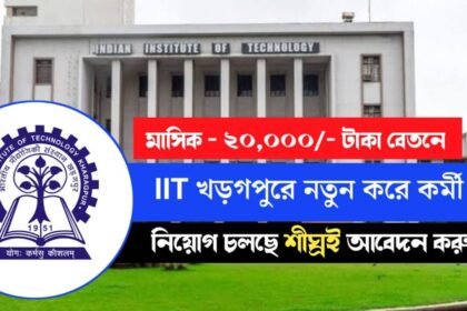 IIT খড়গপুরে নতুন করে কর্মী নিয়োগ চলছে! আবেদন পদ্ধতি সহ বিস্তারিত দেখেনিন