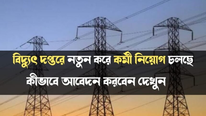 পশ্চিমবঙ্গের বিদ্যুৎ দপ্তরে নতুন করে কর্মী নিয়োগ চলছে! কীভাবে আবেদন করবেন দেখুন