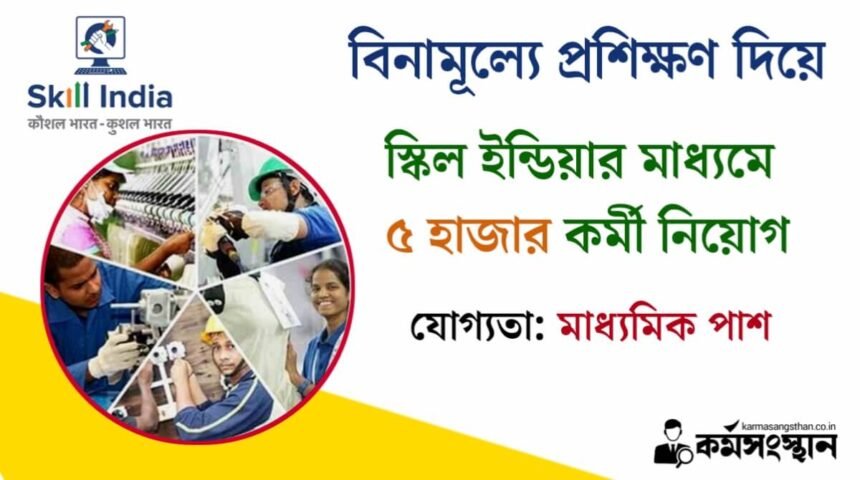 বিনামূল্যে প্রশিক্ষণ দিয়ে স্কিল ইন্ডিয়ার মাধ্যমে ৫ হাজার শূন্যপদে কর্মী নিয়োগ চলছে! মাধ্যমিক পাশে আবেদন করুন