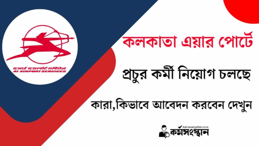 কলকাতা এয়ার পোর্টে প্রচুর কর্মী নিয়োগ চলছে! কিভাবে আবেদন করবেন দেখুন