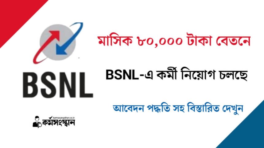 মাসিক ৮০,০০০ টাকা বেতনে BSNL-এ কর্মী নিয়োগ চলছে! আবেদন পদ্ধতি সহ বিস্তারিত দেখুন