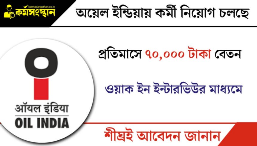 সরাসরি ইন্টারভিউর মাধ্যমে অয়েল ইন্ডিয়ায় কর্মী নিয়োগ চলছে! প্রতিমাসে ৭০,০০০ টাকা বেতন