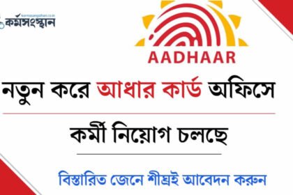 আধার কার্ড অফিসে নতুন করে কর্মী নিয়োগ চলছে! আবেদন পদ্ধতি সহ বিস্তারিত দেখেনিন