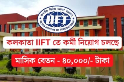 কলকাতা IIFT তে কর্মী নিয়োগ চলছে! আবেদন পদ্ধতি সহ বিস্তারিত দেখেনিন