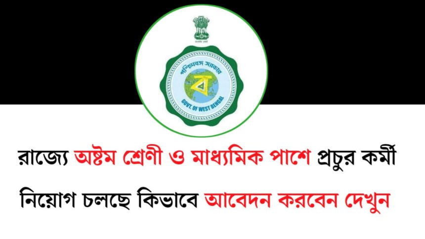 রাজ্যে অষ্টম শ্রেণী ও মাধ্যমিক পাশে প্রচুর কর্মী নিয়োগ চলছে! কিভাবে আবেদন করবেন দেখুন