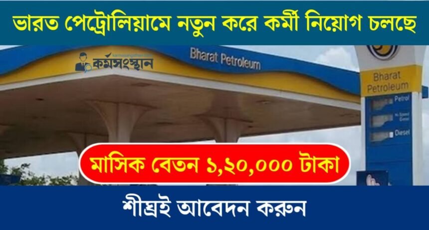 ভারত পেট্রোলিয়ামে নতুন করে কর্মী নিয়োগ চলছে! মাসিক বেতন ১,২০,০০০ টাকা- শীঘ্রই আবেদন করুন