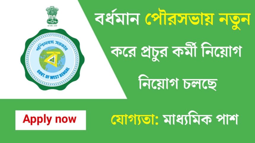 বর্ধমান পৌরসভায় নতুন করে কর্মী নিয়োগ চলছে! আবেদন পদ্ধতি সহ বিস্তারিত দেখেনিন